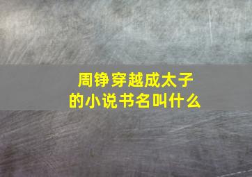 周铮穿越成太子的小说书名叫什么