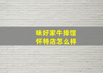 味好家牛排馆 怀特店怎么样