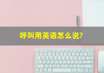 呼叫用英语怎么说?