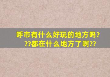 呼市有什么好玩的地方吗???都在什么地方了啊??