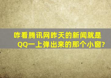 咋看腾讯网昨天的新闻,就是QQ一上,弹出来的那个小窗?