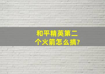 和平精英第二个火箭怎么搞?