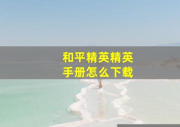 和平精英精英手册怎么下载