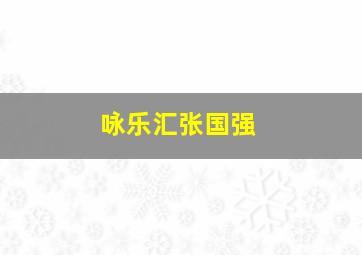 咏乐汇张国强