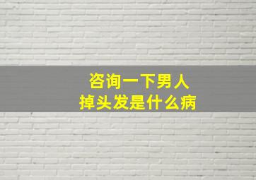 咨询一下男人掉头发是什么病