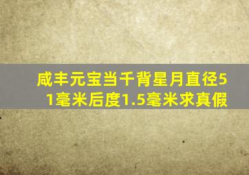 咸丰元宝当千背星月,直径51毫米,后度1.5毫米,求真假