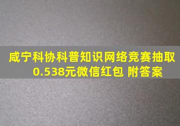 咸宁科协科普知识网络竞赛抽取0.538元微信红包 附答案 