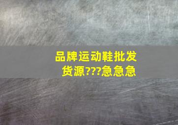 品牌运动鞋批发货源???急急急