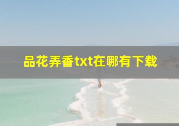 品花弄香txt。在哪有下载