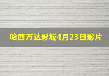 哈西万达影城4月23日影片