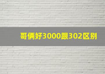 哥俩好3000跟302区别