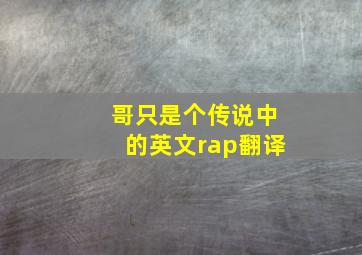 哥只是个传说中的英文rap翻译