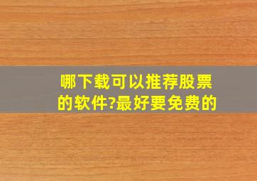 哪下载可以推荐股票的软件?最好要免费的。