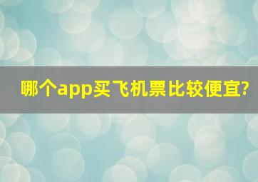 哪个app买飞机票比较便宜?