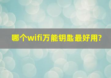 哪个wifi万能钥匙最好用?