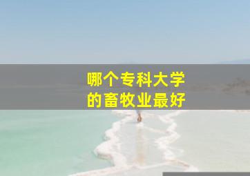 哪个专科大学的畜牧业最好