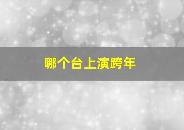 哪个台上演跨年