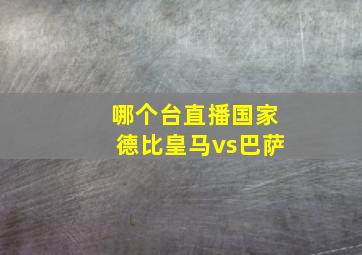 哪个台直播国家德比皇马vs巴萨