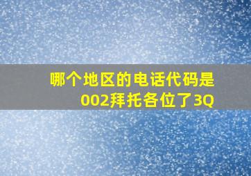 哪个地区的电话代码是002拜托各位了3Q