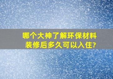 哪个大神了解环保材料装修后多久可以入住?