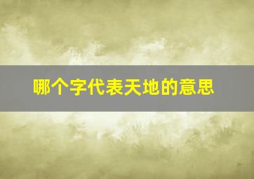 哪个字代表天地的意思