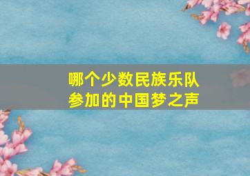 哪个少数民族乐队参加的中国梦之声