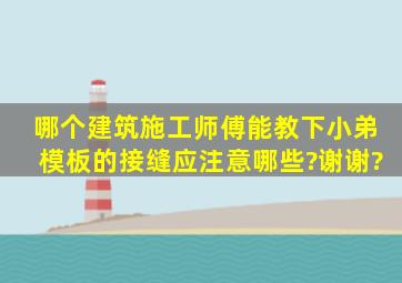 哪个建筑施工师傅能教下小弟模板的接缝应注意哪些?谢谢?