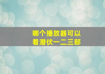 哪个播放器可以看潜伏一二三部