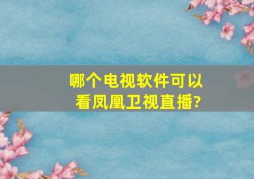 哪个电视软件可以看凤凰卫视直播?