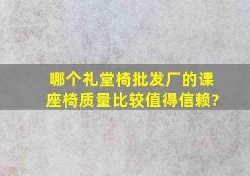 哪个礼堂椅批发厂的课座椅质量比较值得信赖?