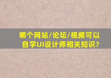 哪个网站/论坛/视频可以自学UI设计师相关知识?