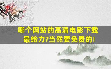 哪个网站的高清电影下载最给力?当然要免费的!