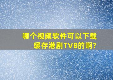 哪个视频软件可以下载缓存港剧TVB的啊?