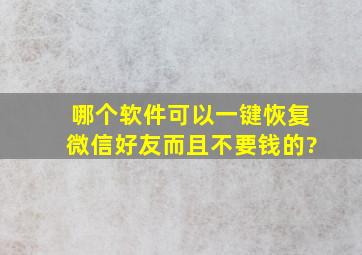 哪个软件可以一键恢复微信好友,而且不要钱的?