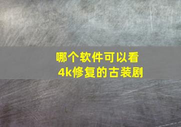 哪个软件可以看4k修复的古装剧