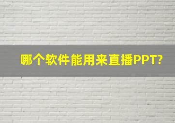 哪个软件能用来直播PPT?