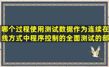 哪个过程使用测试数据作为连续在线方式中程序控制的全面测试的部分