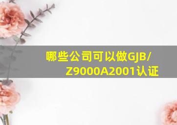 哪些公司可以做GJB/Z9000A2001认证