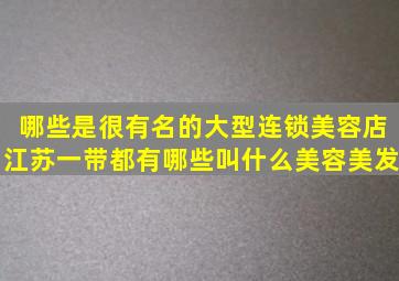 哪些是很有名的大型连锁美容店(江苏一带都有哪些(叫什么(美容美发