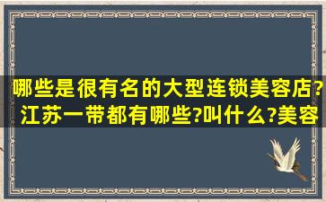 哪些是很有名的大型连锁美容店?江苏一带都有哪些?叫什么?美容美发...