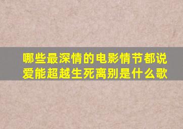 哪些最深情的电影情节,都说爱能超越生死离别是什么歌