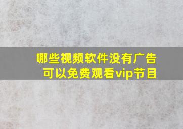 哪些视频软件没有广告可以免费观看vip节目(