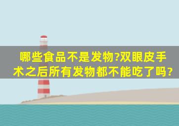 哪些食品不是发物?双眼皮手术之后所有发物都不能吃了吗?