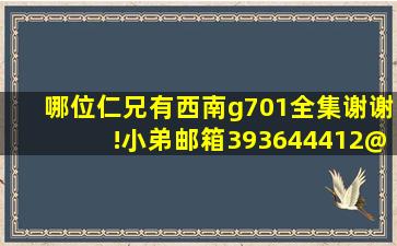 哪位仁兄有西南g701全集,谢谢!小弟邮箱393644412@qq.com