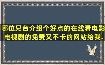 哪位兄台介绍个好点的在线看电影电视剧的免费又不卡的网站给我.