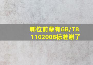 哪位前辈有GB/T81102008标准谢了