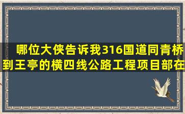 哪位大侠告诉我316国道同青桥到王亭的横四线公路工程项目部在哪里?