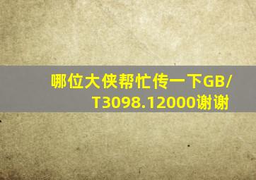 哪位大侠帮忙传一下GB/T3098.12000谢谢