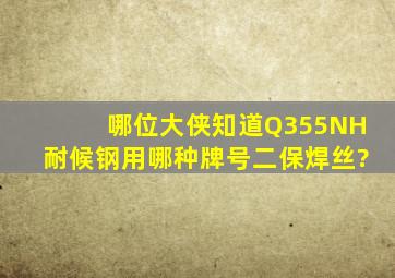 哪位大侠知道Q355NH耐候钢用哪种牌号二保焊丝?