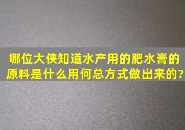 哪位大侠知道水产用的肥水膏的原料是什么,用何总方式做出来的?